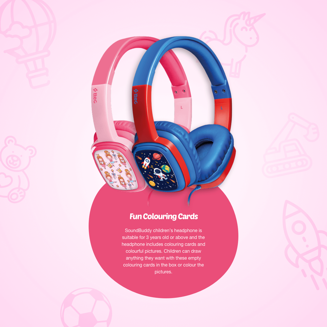 SoundBuddy children’s headphone is suitable for 3 years old or above and the headphone includes colouring cards and colourful pictures. Children can draw anything they want with these empty colouring cards in the box or colour the pictures.